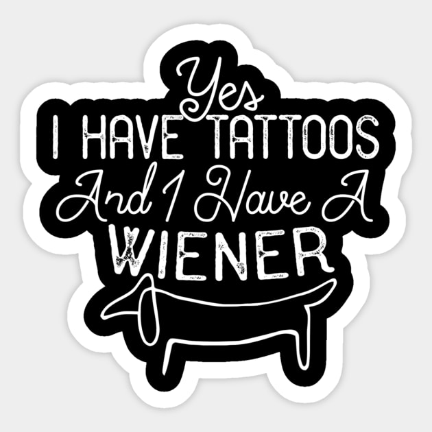 Yes I Have Tattoos And I Have A Wiener Sticker by Xamgi